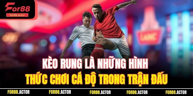 Kèo rung là những hình thức chơi cá độ trong trận đấu Kèo rung là những hình thức chơi cá độ trong trận đấu