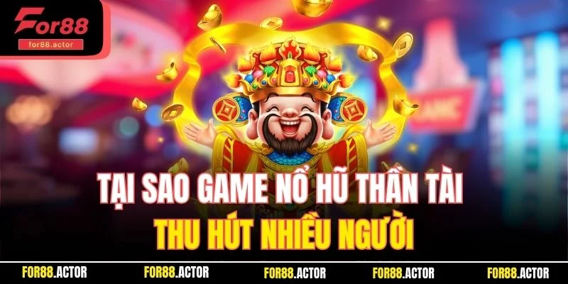 Tại sao game nổ hũ Thần Tài thu hút nhiều người Tại sao game nổ hũ Thần Tài thu hút nhiều người