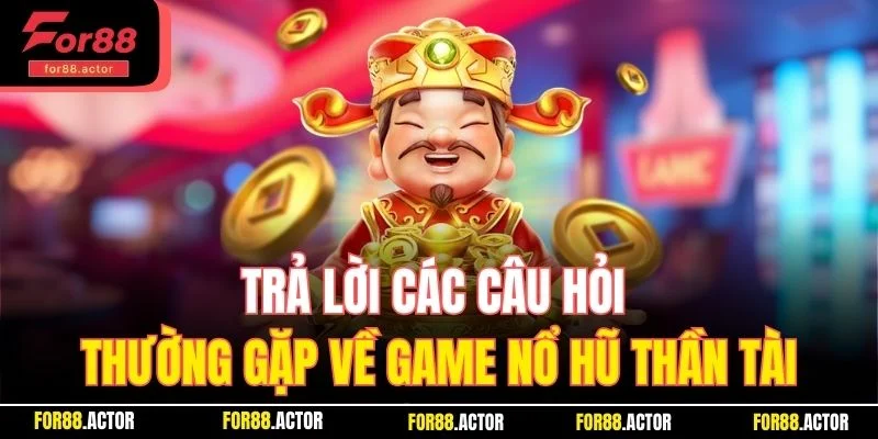 Trả lời các câu hỏi thường gặp về game nổ hũ Thần Tài Trả lời các câu hỏi thường gặp về game nổ hũ Thần Tài