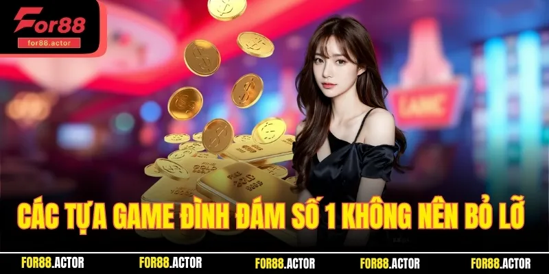 Các tựa game đình đám số 1 không nên bỏ lỡ