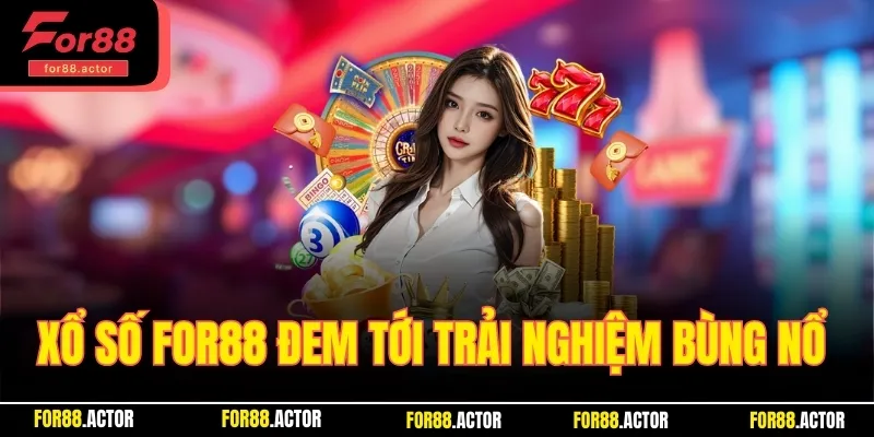 Xổ số For88 đem tới trải nghiệm bùng nổ 