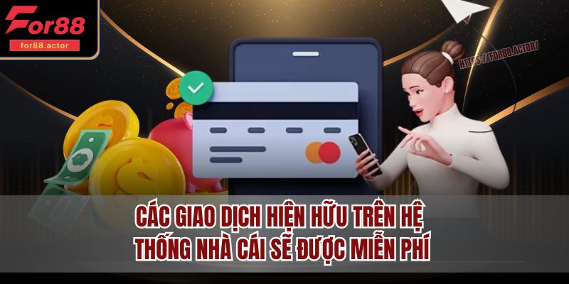Các giao dịch hiện hữu trên hệ thống nhà cái sẽ được miễn phí