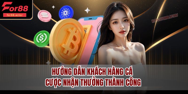 Hướng dẫn khách hàng cá cược nhận thưởng thành công