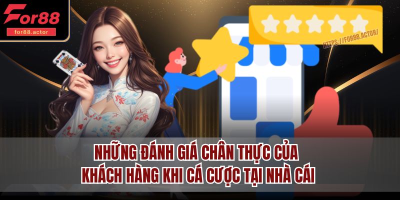 Những đánh giá chân thực của khách hàng khi cá cược tại nhà cái